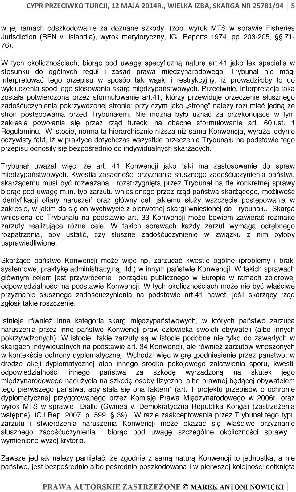 41 jako lex specialis w stosunku do ogólnych reguł i zasad prawa międzynarodowego, Trybunał nie mógł interpretować tego przepisu w sposób tak wąski i restrykcyjny, iż prowadziłoby to do wykluczenia