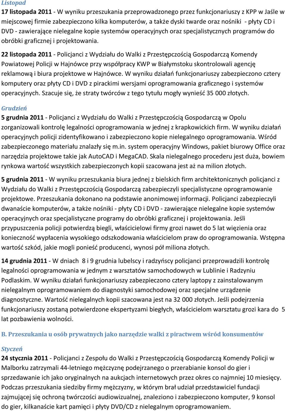 22 listopada 2011 - Policjanci z Wydziału do Walki z Przestępczością Gospodarczą Komendy Powiatowej Policji w Hajnówce przy współpracy KWP w Białymstoku skontrolowali agencję reklamową i biura