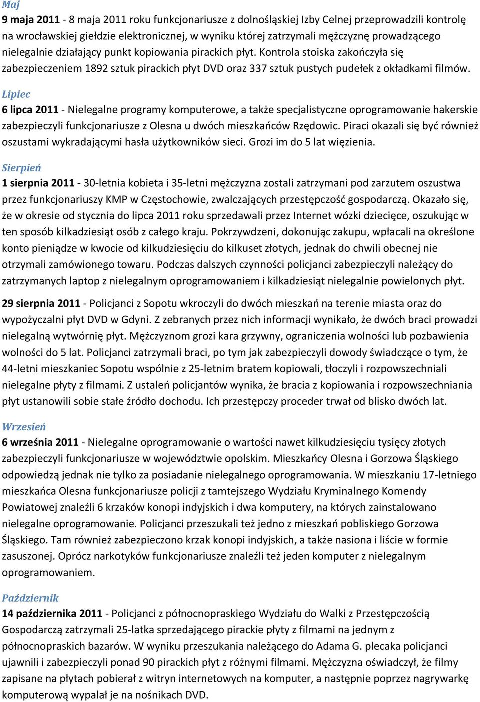 Lipiec 6 lipca 2011 - Nielegalne programy komputerowe, a także specjalistyczne oprogramowanie hakerskie zabezpieczyli funkcjonariusze z Olesna u dwóch mieszkańców Rzędowic.