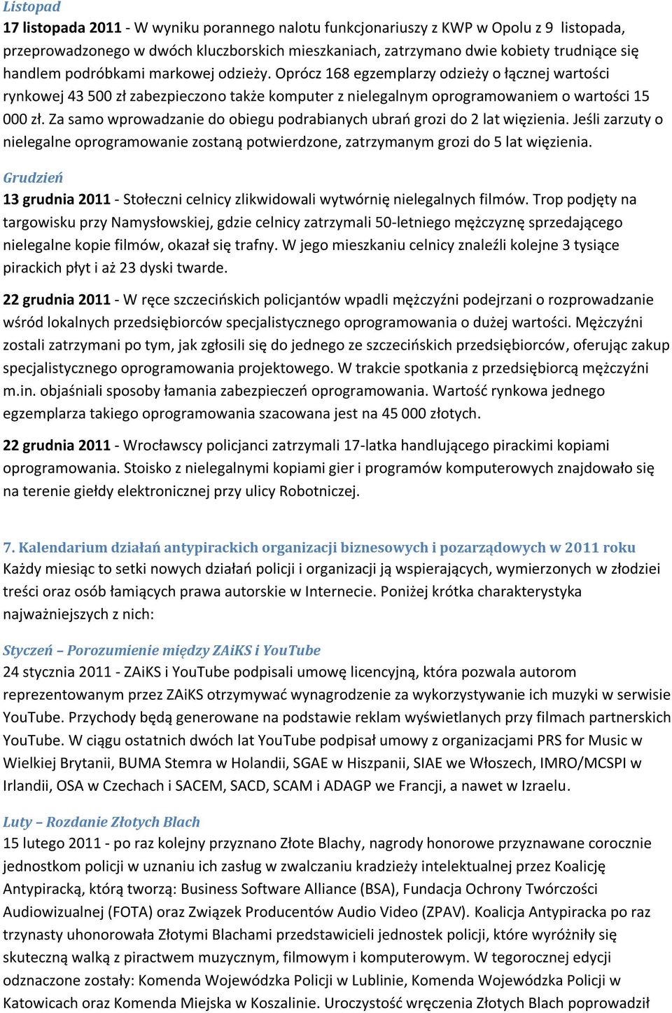 Za samo wprowadzanie do obiegu podrabianych ubrań grozi do 2 lat więzienia. Jeśli zarzuty o nielegalne oprogramowanie zostaną potwierdzone, zatrzymanym grozi do 5 lat więzienia.