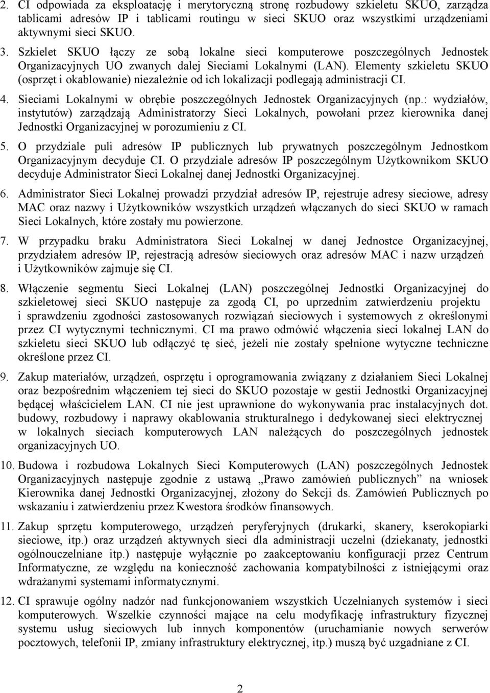 Elementy szkieletu SKUO (osprzęt i okablowanie) niezależnie od ich lokalizacji podlegają administracji CI. 4. Sieciami Lokalnymi w obrębie poszczególnych Jednostek Organizacyjnych (np.