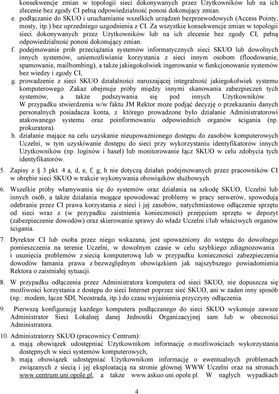 Za wszystkie konsekwencje zmian w topologii sieci dokonywanych przez Użytkowników lub na ich zlecenie bez zgody CI, pełną odpowiedzialność ponosi dokonujący zmian. f.