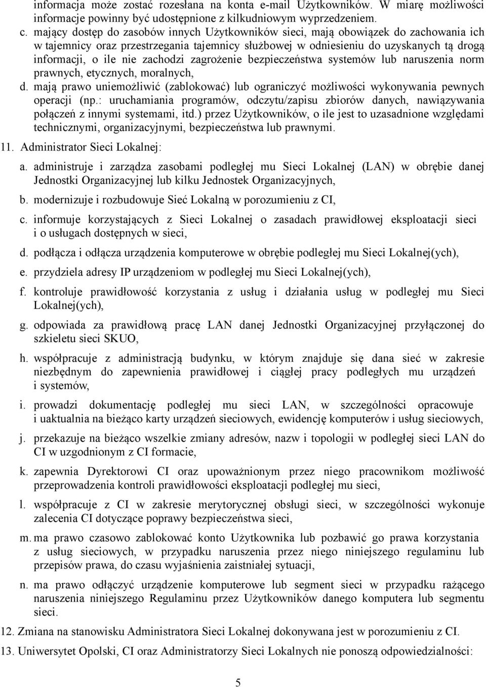 zachodzi zagrożenie bezpieczeństwa systemów lub naruszenia norm prawnych, etycznych, moralnych, d. mają prawo uniemożliwić (zablokować) lub ograniczyć możliwości wykonywania pewnych operacji (np.