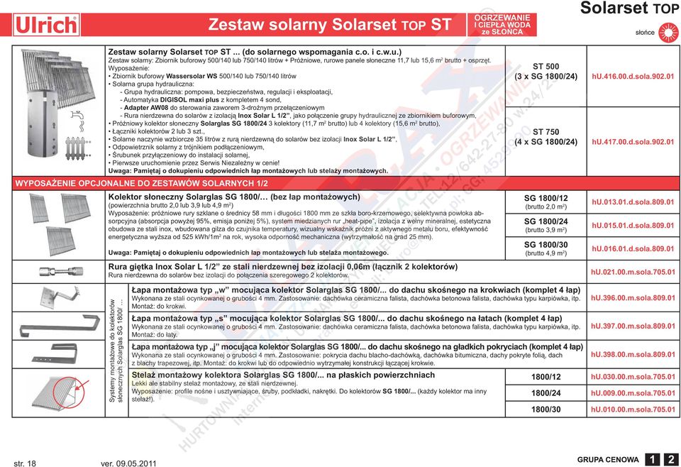 Wyposażenie: Zbiornik buforowy Wassersolar WS 500/140 lub 750/140 litrów Solarna grupa hydrauliczna: - Grupa hydrauliczna: pompowa, bezpieczeństwa, regulacji i eksploatacji, - Automatyka DIGISOL maxi