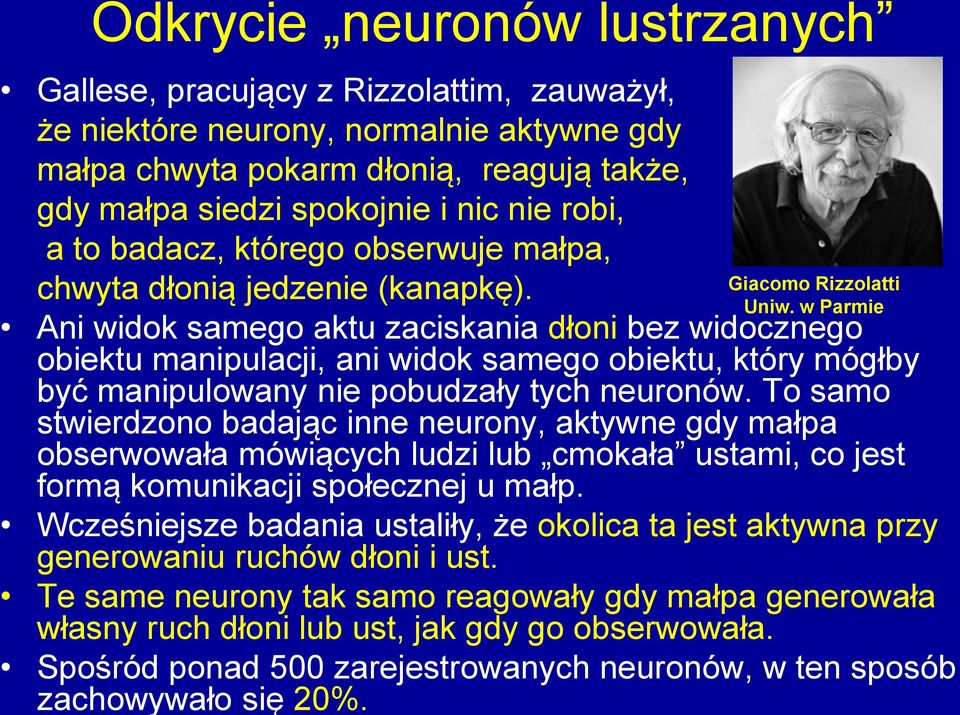 w Parmie Ani widok samego aktu zaciskania dłoni bez widocznego obiektu manipulacji, ani widok samego obiektu, który mógłby być manipulowany nie pobudzały tych neuronów.