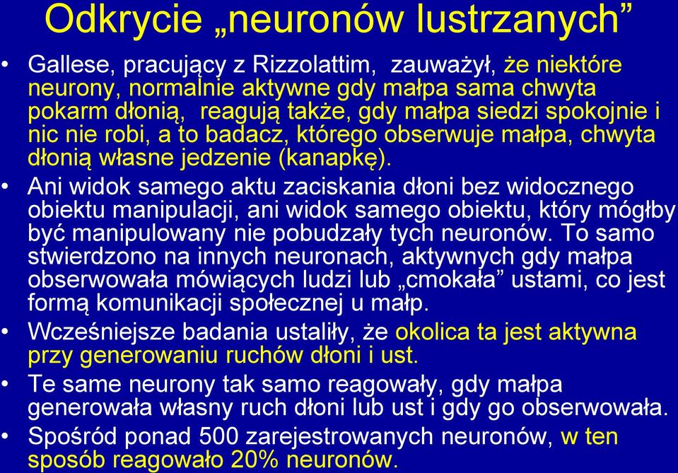 Ani widok samego aktu zaciskania dłoni bez widocznego obiektu manipulacji, ani widok samego obiektu, który mógłby być manipulowany nie pobudzały tych neuronów.