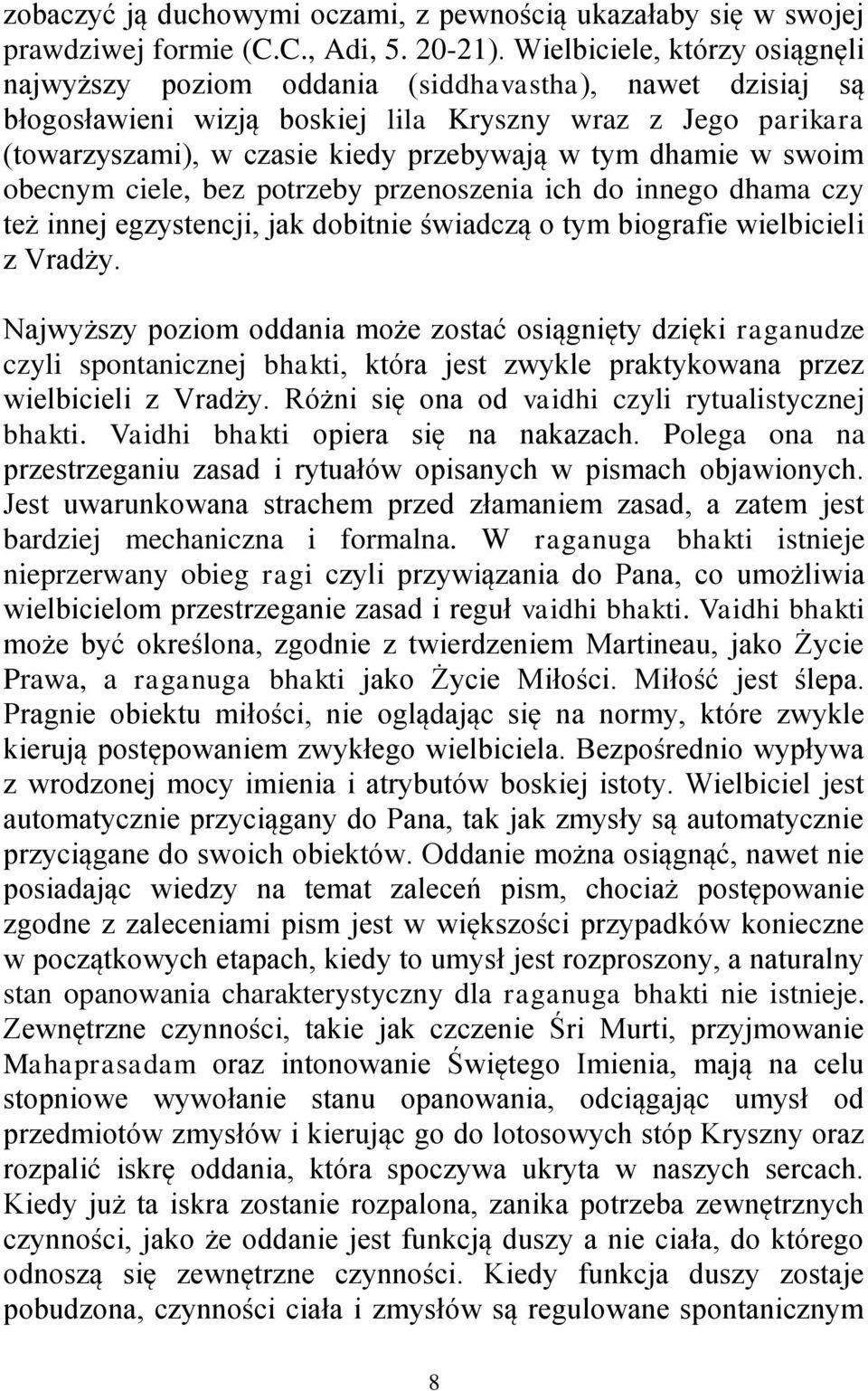 dhamie w swoim obecnym ciele, bez potrzeby przenoszenia ich do innego dhama czy też innej egzystencji, jak dobitnie świadczą o tym biografie wielbicieli z Vradży.