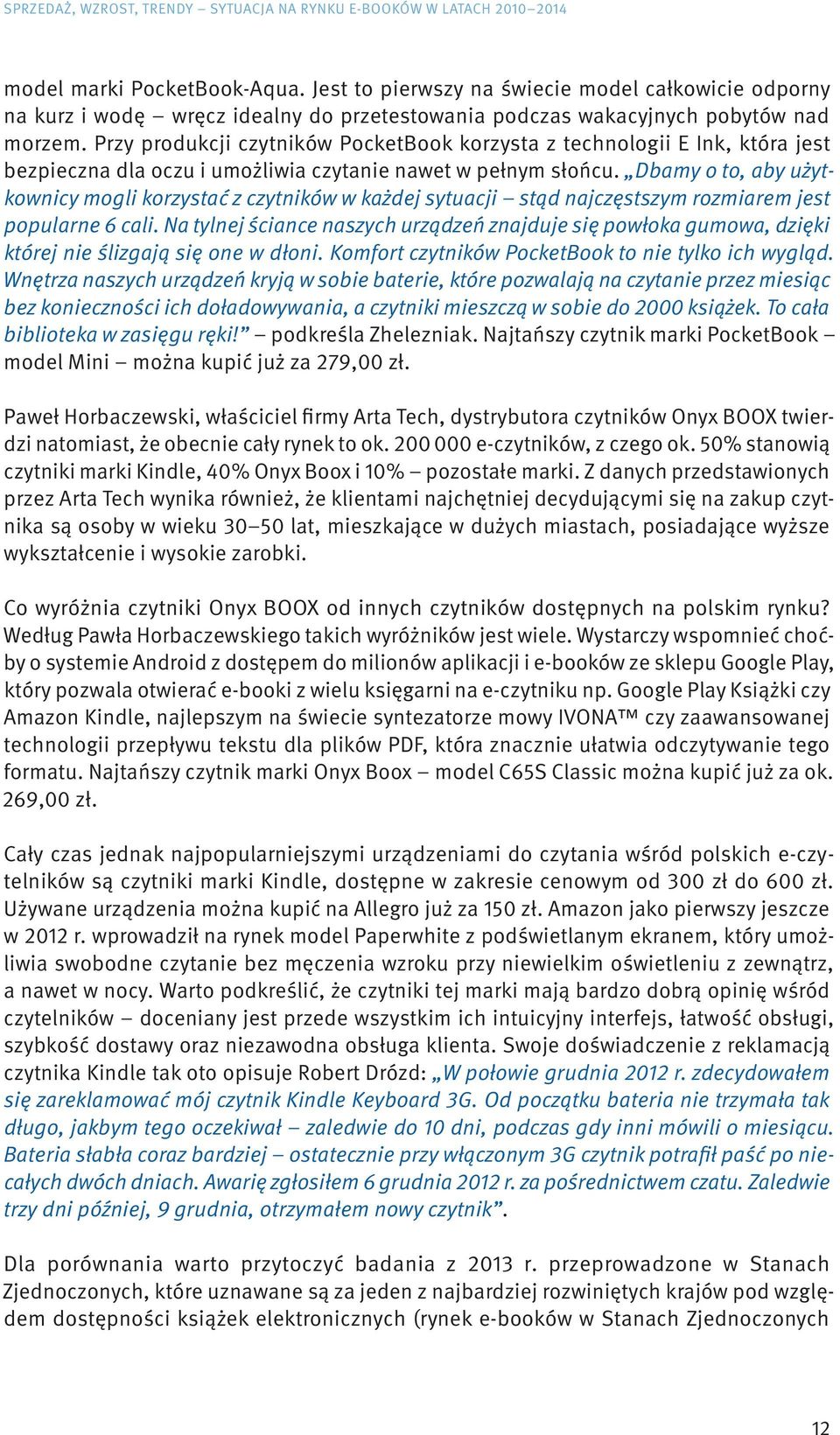 Przy produkcji czytników PocketBook korzysta z technologii E Ink, która jest bezpieczna dla oczu i umożliwia czytanie nawet w pełnym słońcu.