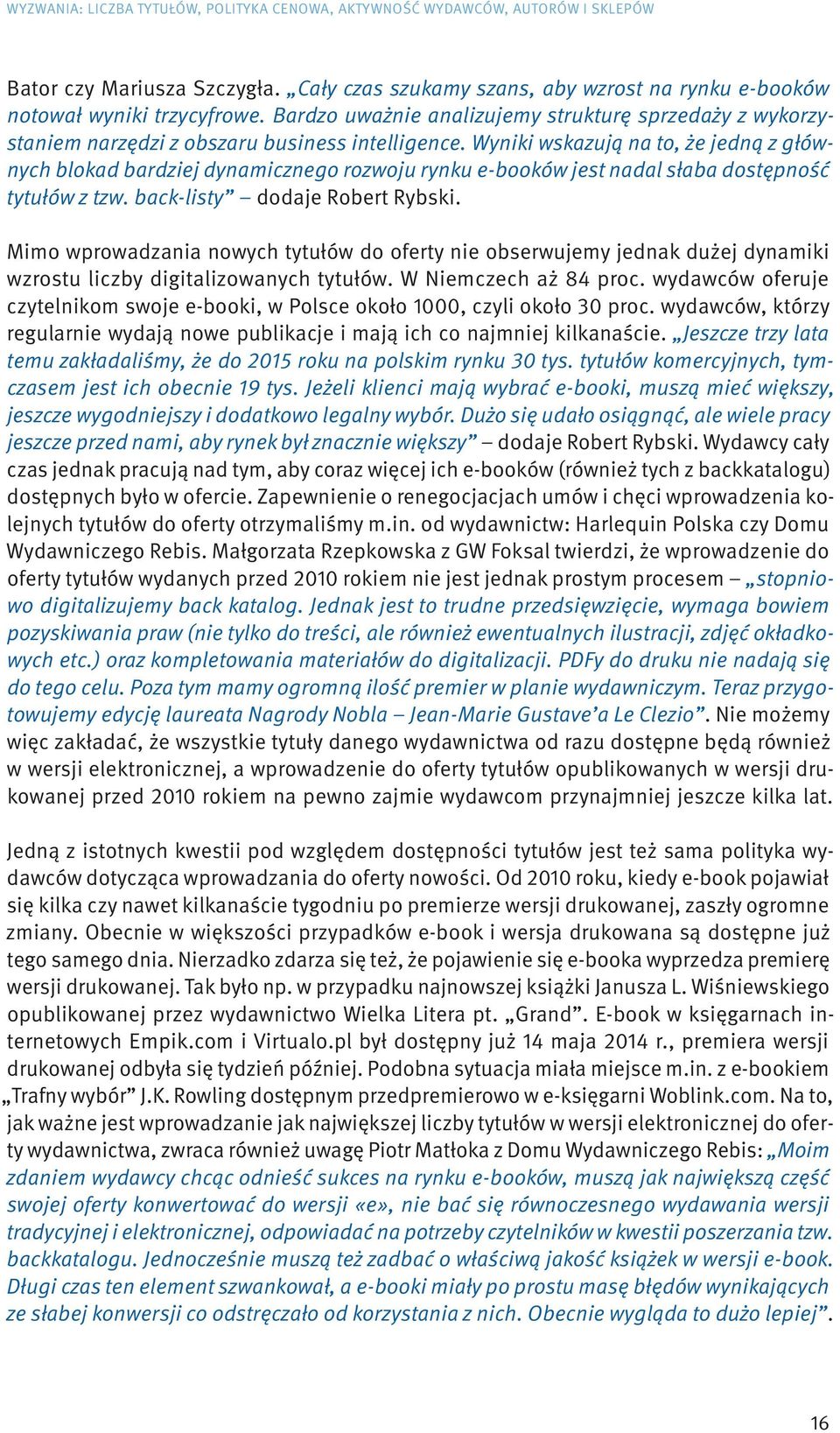 Wyniki wskazują na to, że jedną z głównych blokad bardziej dynamicznego rozwoju rynku e-booków jest nadal słaba dostępność tytułów z tzw. back-listy dodaje Robert Rybski.