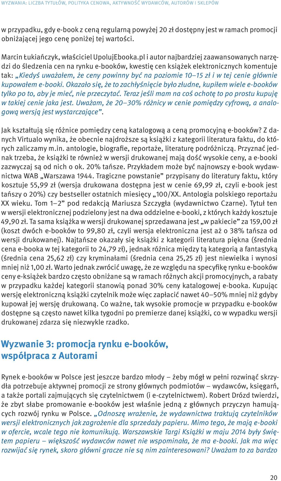 pl i autor najbardziej zaawansowanych narzędzi do śledzenia cen na rynku e-booków, kwestię cen książek elektronicznych komentuje tak: Kiedyś uważałem, że ceny powinny być na poziomie 10 15 zł i w tej