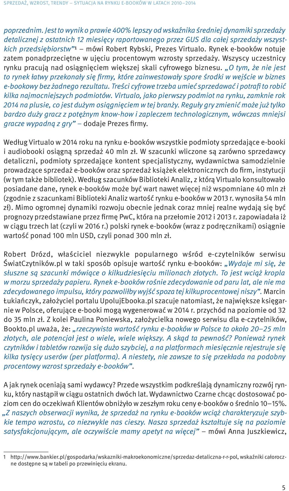 Rybski, Prezes Virtualo. Rynek e-booków notuje zatem ponadprzeciętne w ujęciu procentowym wzrosty sprzedaży. Wszyscy uczestnicy rynku pracują nad osiągnięciem większej skali cyfrowego biznesu.