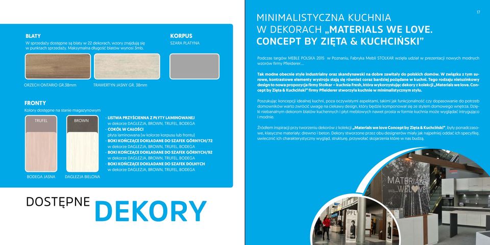 CONCEPT BY ZIĘTA & KUCHCIŃSKI 17 Podczas targów MEBLE POLSKA 2015 w Poznaniu, Fabryka Mebli STOLKAR wzięła udział w prezentacji nowych modnych wzorów firmy Pfleiderer. ORZECH ONTARIO GR.