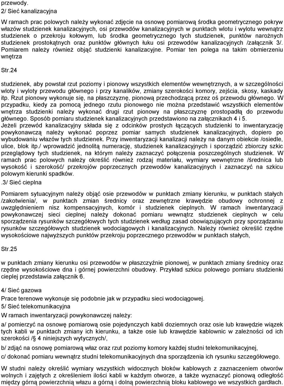 i wylotu wewnątrz studzienek o przekroju kołowym, lub środka geometrycznego tych studzienek, punktów narożnych studzienek prostokątnych oraz punktów głównych łuku osi przewodów kanalizacyjnych