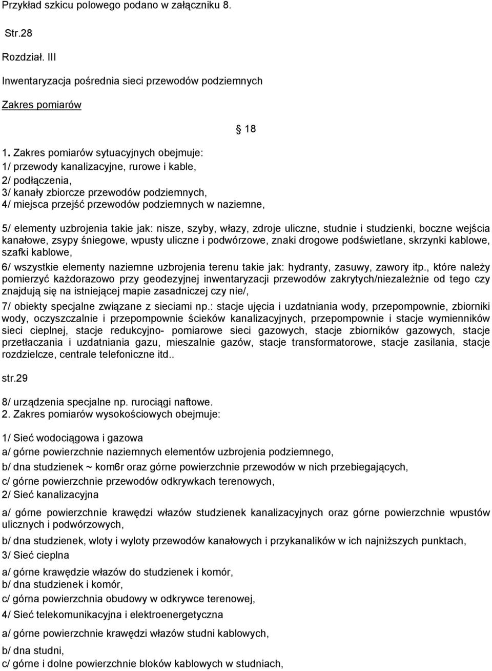 elementy uzbrojenia takie jak: nisze, szyby, włazy, zdroje uliczne, studnie i studzienki, boczne wejścia kanałowe, zsypy śniegowe, wpusty uliczne i podwórzowe, znaki drogowe podświetlane, skrzynki