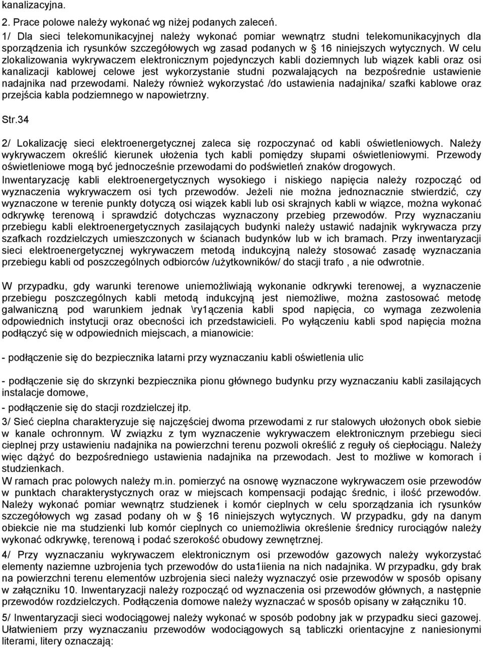 W celu zlokalizowania wykrywaczem elektronicznym pojedynczych kabli doziemnych lub wiązek kabli oraz osi kanalizacji kablowej celowe jest wykorzystanie studni pozwalających na bezpośrednie ustawienie