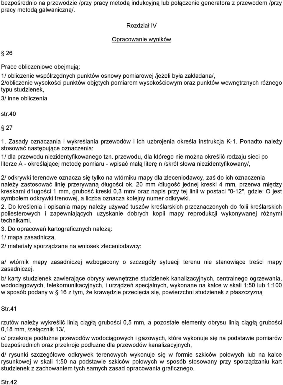 wysokościowym oraz punktów wewnętrznych różnego typu studzienek, 3/ inne obliczenia str.40 27 1. Zasady oznaczania i wykreślania przewodów i ich uzbrojenia określa instrukcja K-1.