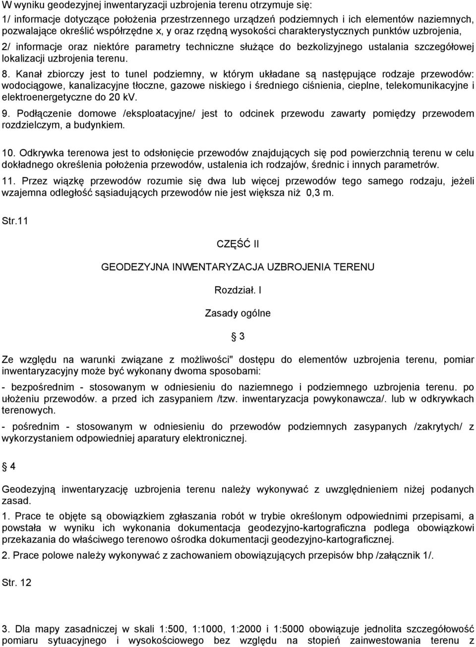 Kanał zbiorczy jest to tunel podziemny, w którym układane są następujące rodzaje przewodów: wodociągowe, kanalizacyjne tłoczne, gazowe niskiego i średniego ciśnienia, cieplne, telekomunikacyjne i