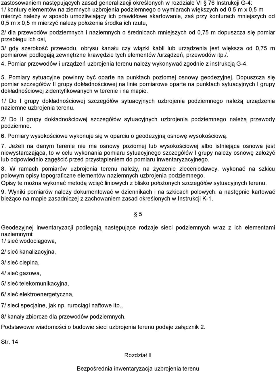 średnicach mniejszych od 0,75 m dopuszcza się pomiar przebiegu ich osi, 3/ gdy szerokość przewodu, obrysu kanału czy wiązki kabli lub urządzenia jest większa od 0,75 m pomiarowi podlegają zewnętrzne