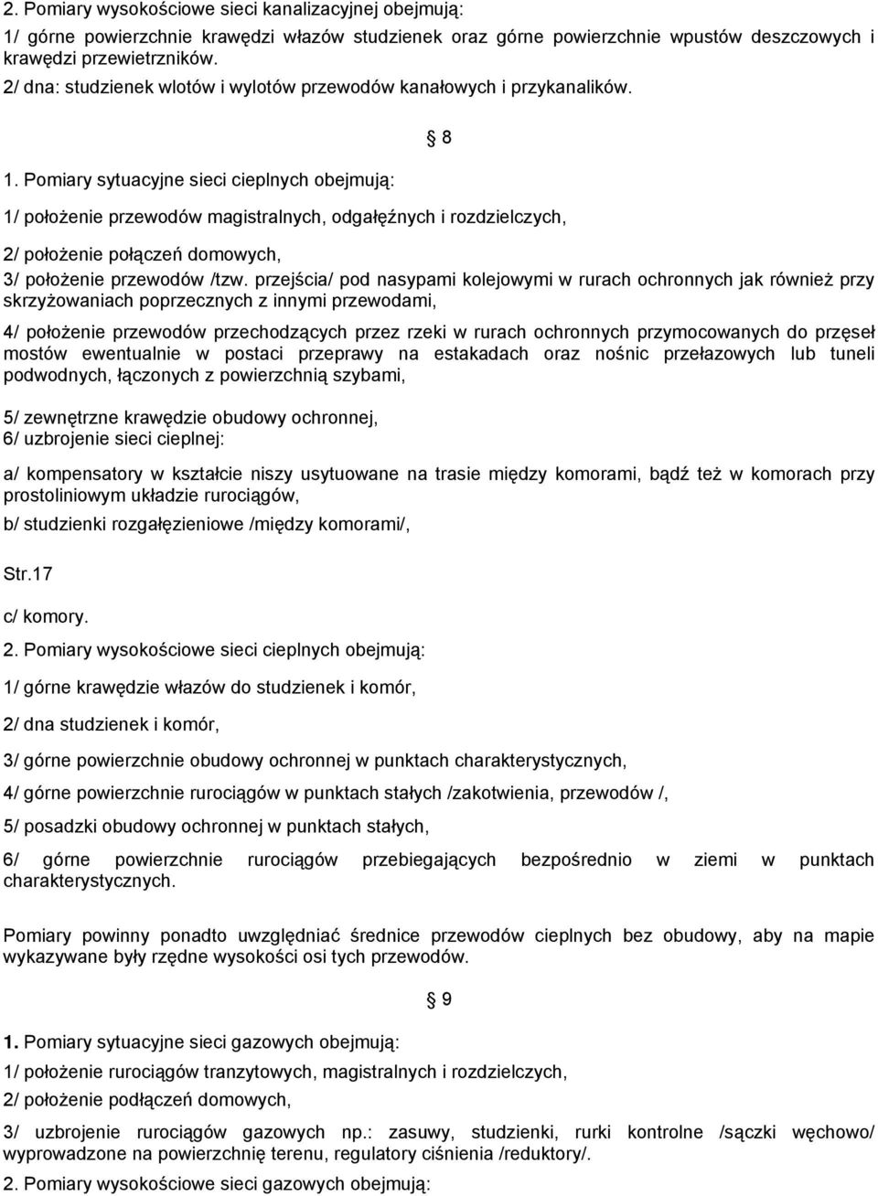 Pomiary sytuacyjne sieci cieplnych obejmują: 1/ położenie przewodów magistralnych, odgałęźnych i rozdzielczych, 8 2/ położenie połączeń domowych, 3/ położenie przewodów /tzw.