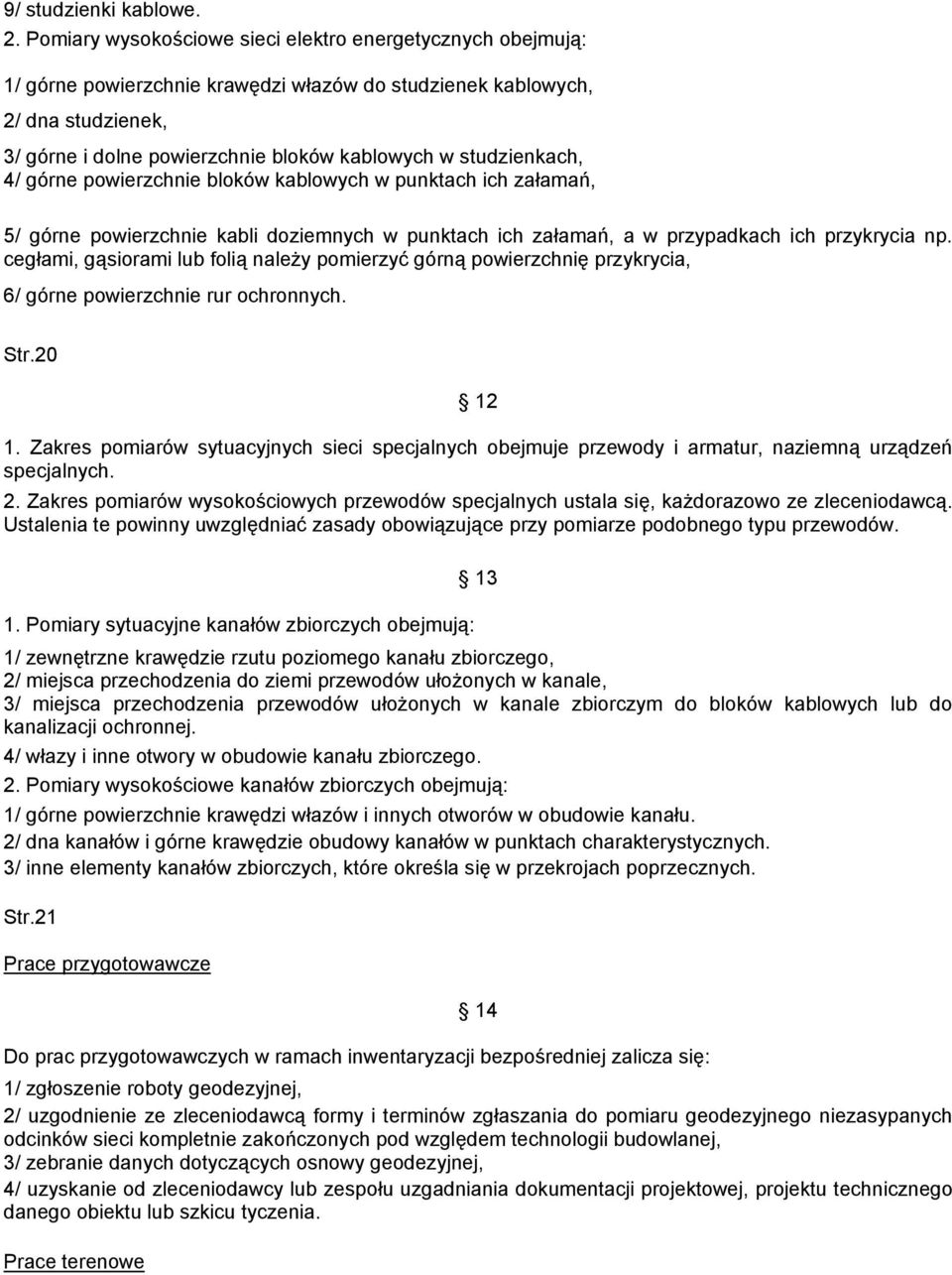 studzienkach, 4/ górne powierzchnie bloków kablowych w punktach ich załamań, 5/ górne powierzchnie kabli doziemnych w punktach ich załamań, a w przypadkach ich przykrycia np.