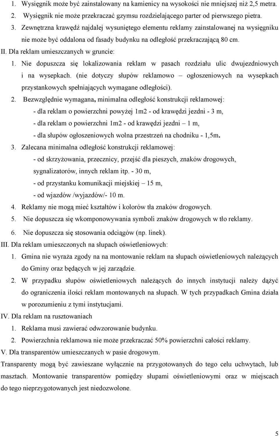 Dla reklam umieszczanych w gruncie: 1. Nie dopuszcza się lokalizowania reklam w pasach rozdziału ulic dwujezdniowych i na wysepkach.