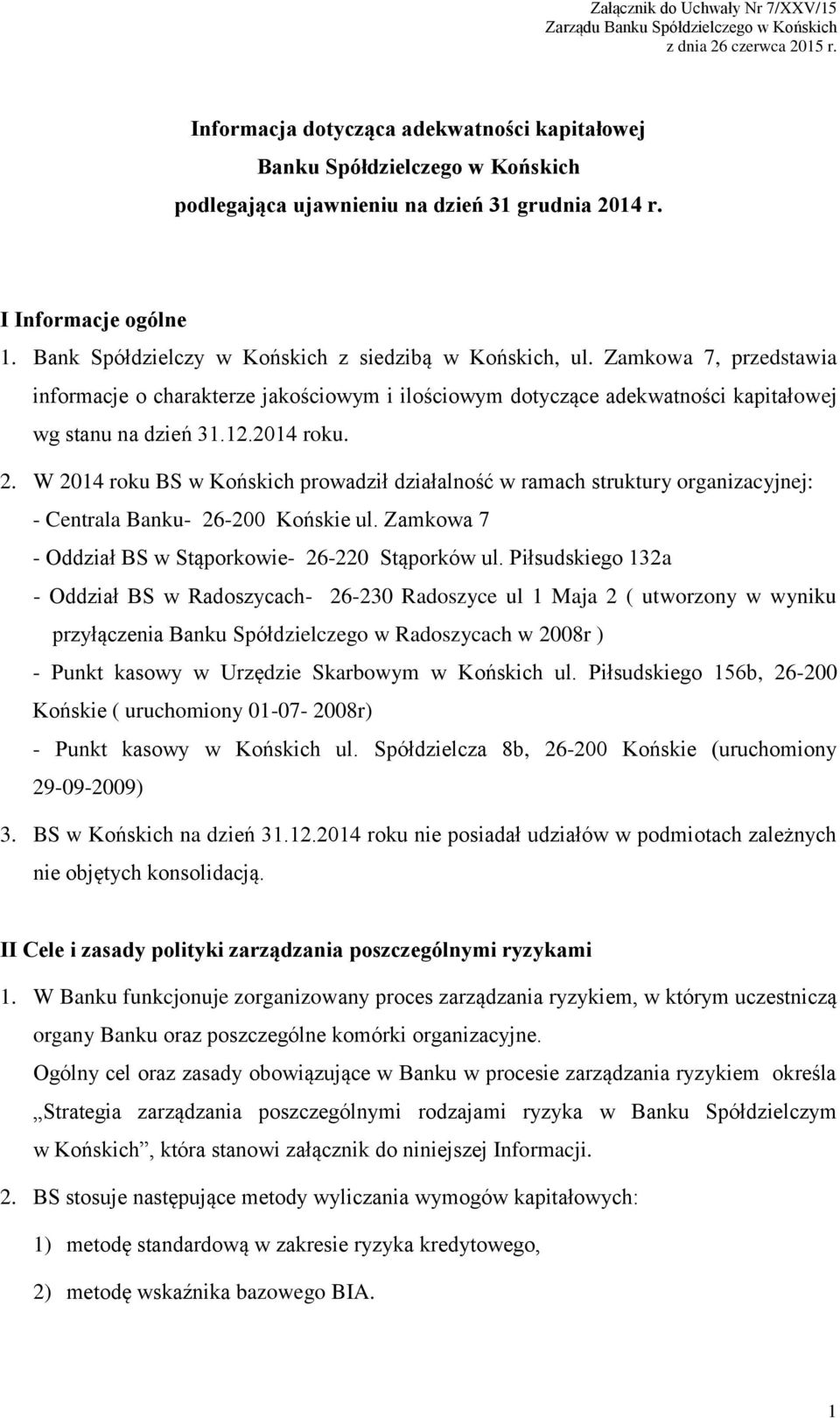 Bank Spółdzielczy w Końskich z siedzibą w Końskich, ul. Zamkowa 7, przedstawia informacje o charakterze jakościowym i ilościowym dotyczące adekwatności kapitałowej wg stanu na dzień 31.12.2014 roku.