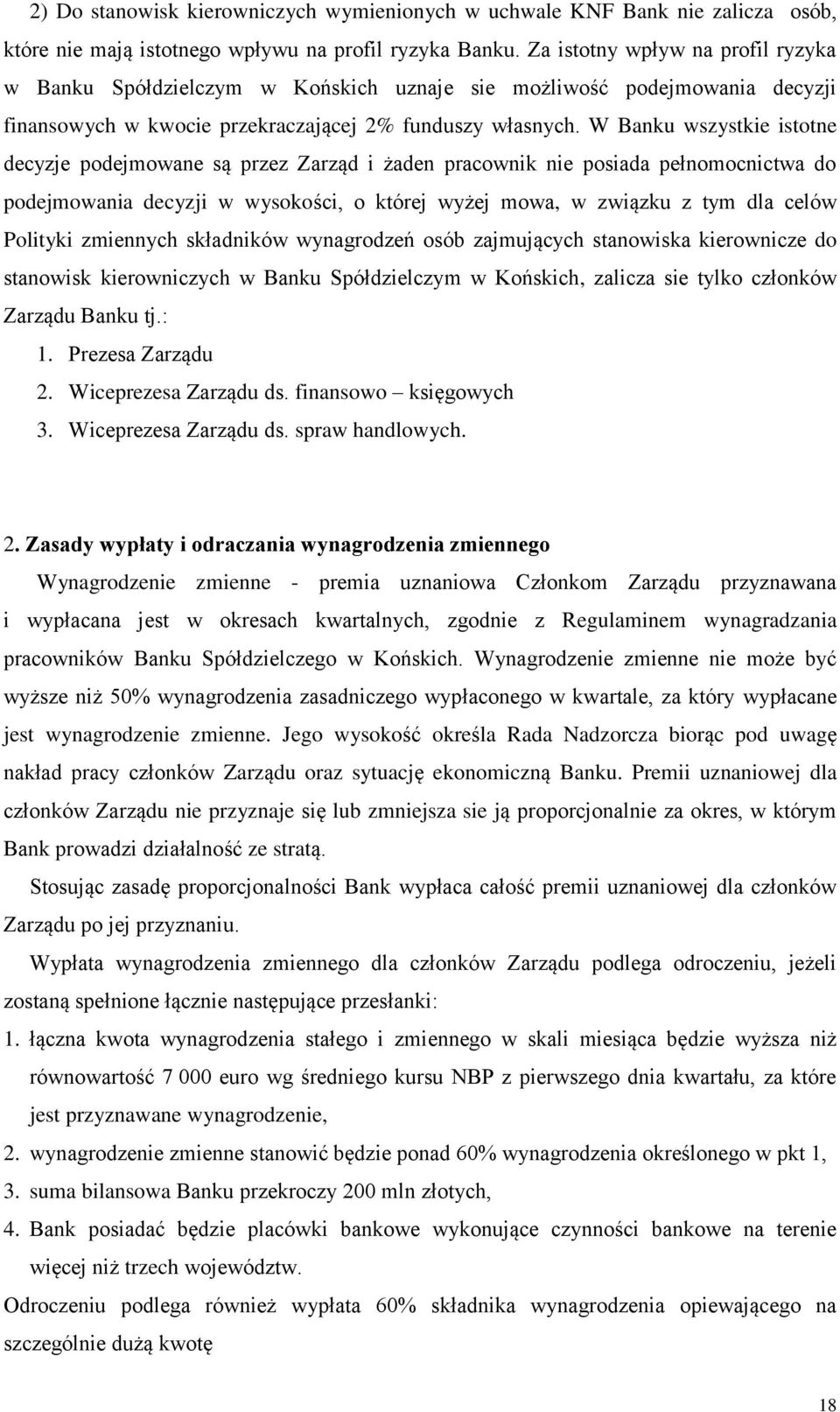 W Banku wszystkie istotne decyzje podejmowane są przez Zarząd i żaden pracownik nie posiada pełnomocnictwa do podejmowania decyzji w wysokości, o której wyżej mowa, w związku z tym dla celów Polityki