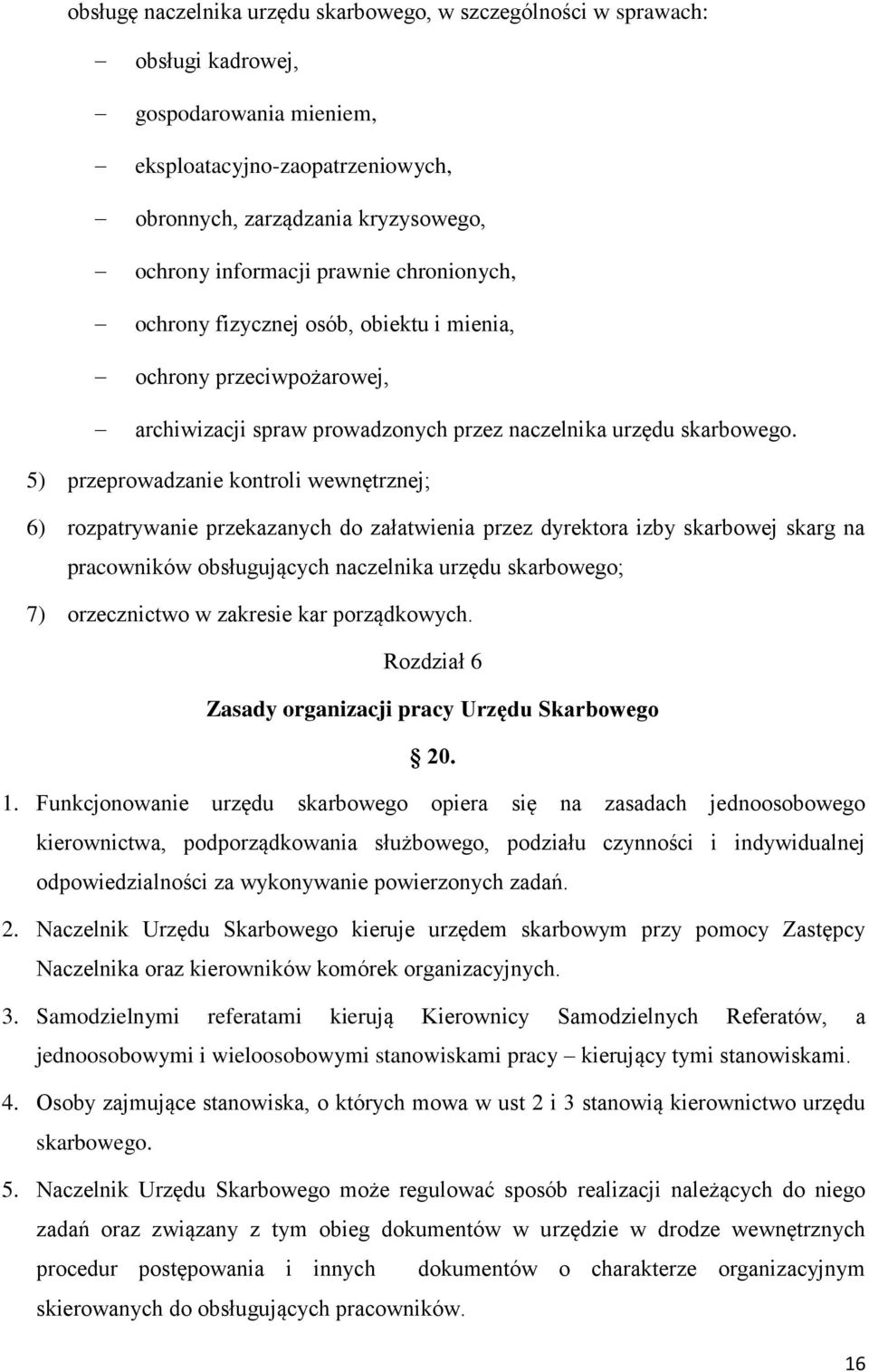 5) przeprowadzanie kontroli wewnętrznej; 6) rozpatrywanie przekazanych do załatwienia przez dyrektora izby skarbowej skarg na pracowników obsługujących naczelnika urzędu skarbowego; 7) orzecznictwo w