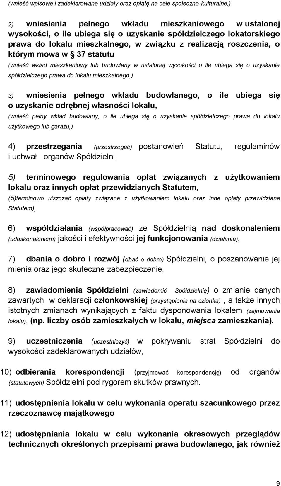 spółdzielczego prawa do lokalu mieszkalnego,) 3) wniesienia pełnego wkładu budowlanego, o ile ubiega się o uzyskanie odrębnej własności lokalu, (wnieść pełny wkład budowlany, o ile ubiega się o