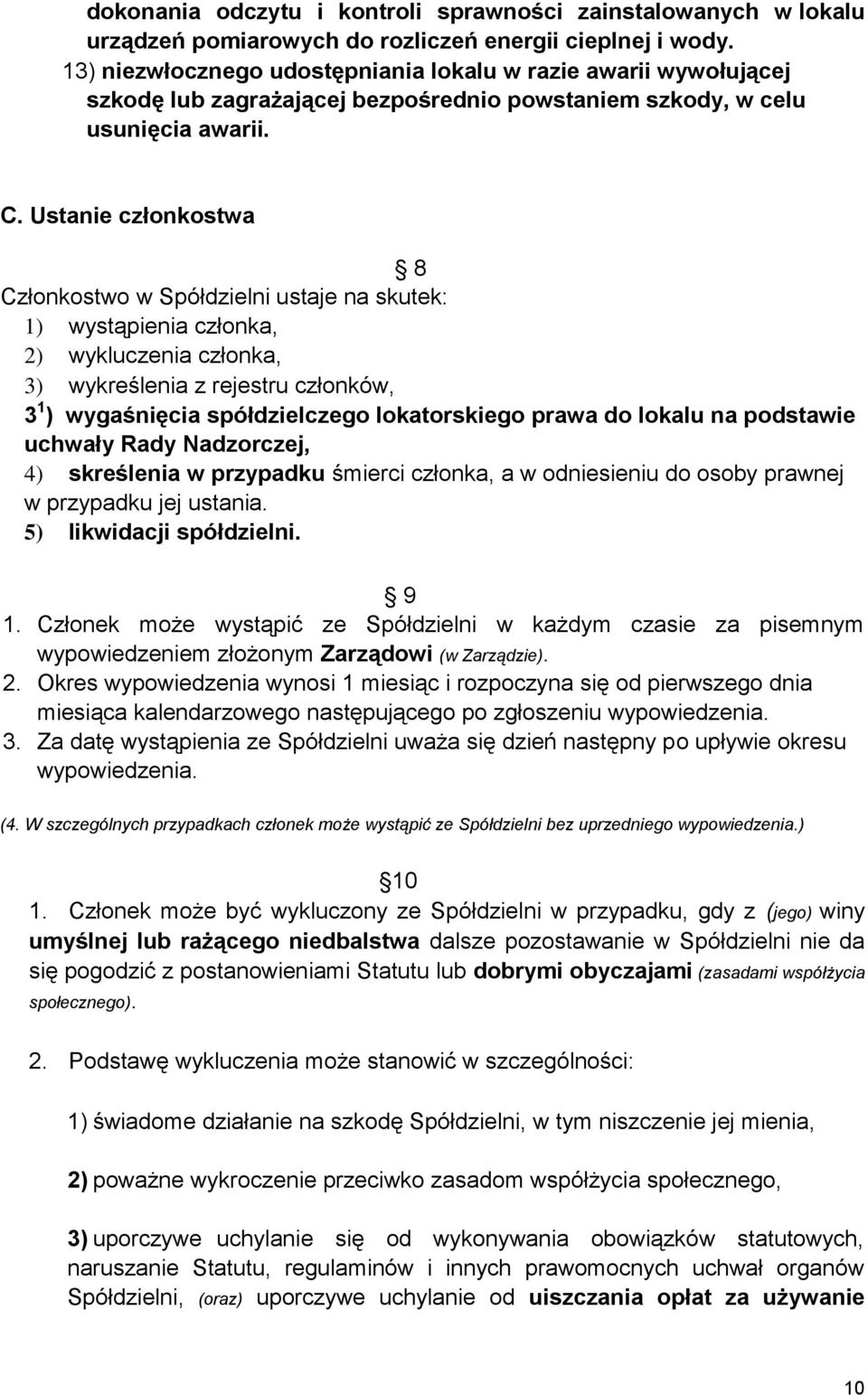 Ustanie członkostwa 8 Członkostwo w Spółdzielni ustaje na skutek: 1) wystąpienia członka, 2) wykluczenia członka, 3) wykreślenia z rejestru członków, 3 1 ) wygaśnięcia spółdzielczego lokatorskiego