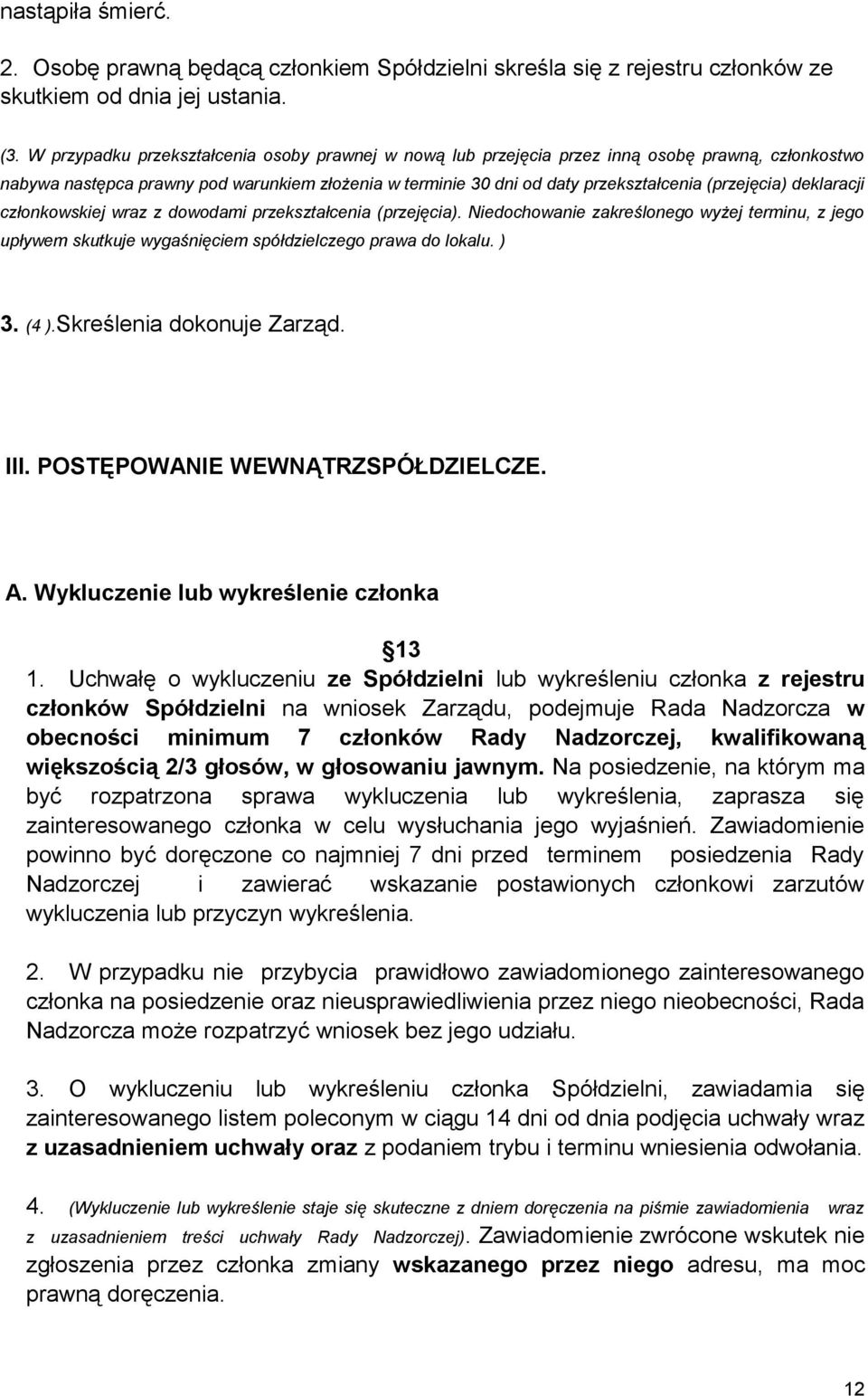 deklaracji członkowskiej wraz z dowodami przekształcenia (przejęcia). Niedochowanie zakreślonego wyżej terminu, z jego upływem skutkuje wygaśnięciem spółdzielczego prawa do lokalu. ) 3. (4 ).