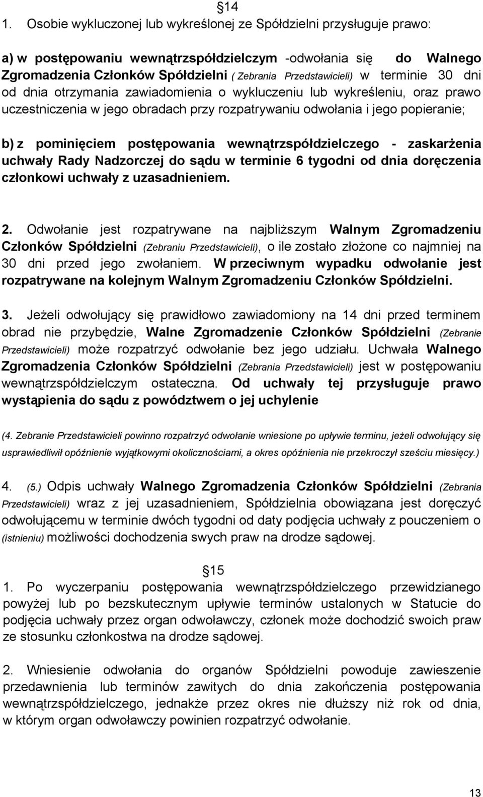 pominięciem postępowania wewnątrzspółdzielczego - zaskarżenia uchwały Rady Nadzorczej do sądu w terminie 6 tygodni od dnia doręczenia członkowi uchwały z uzasadnieniem. 2.