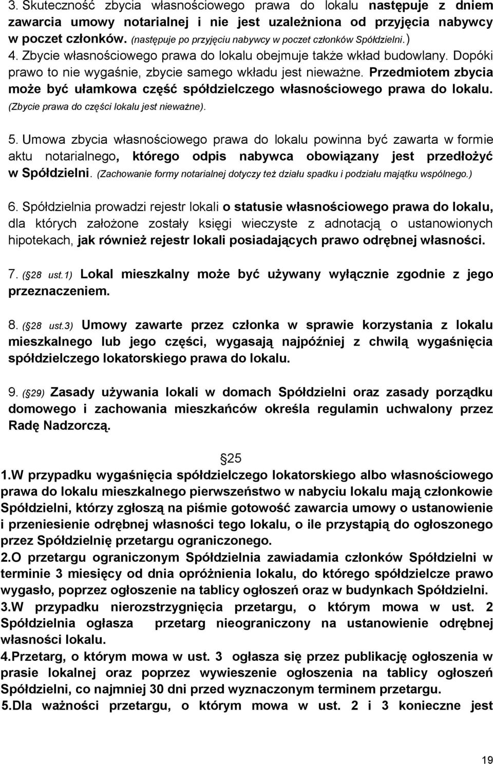 Dopóki prawo to nie wygaśnie, zbycie samego wkładu jest nieważne. Przedmiotem zbycia może być ułamkowa część spółdzielczego własnościowego prawa do lokalu.