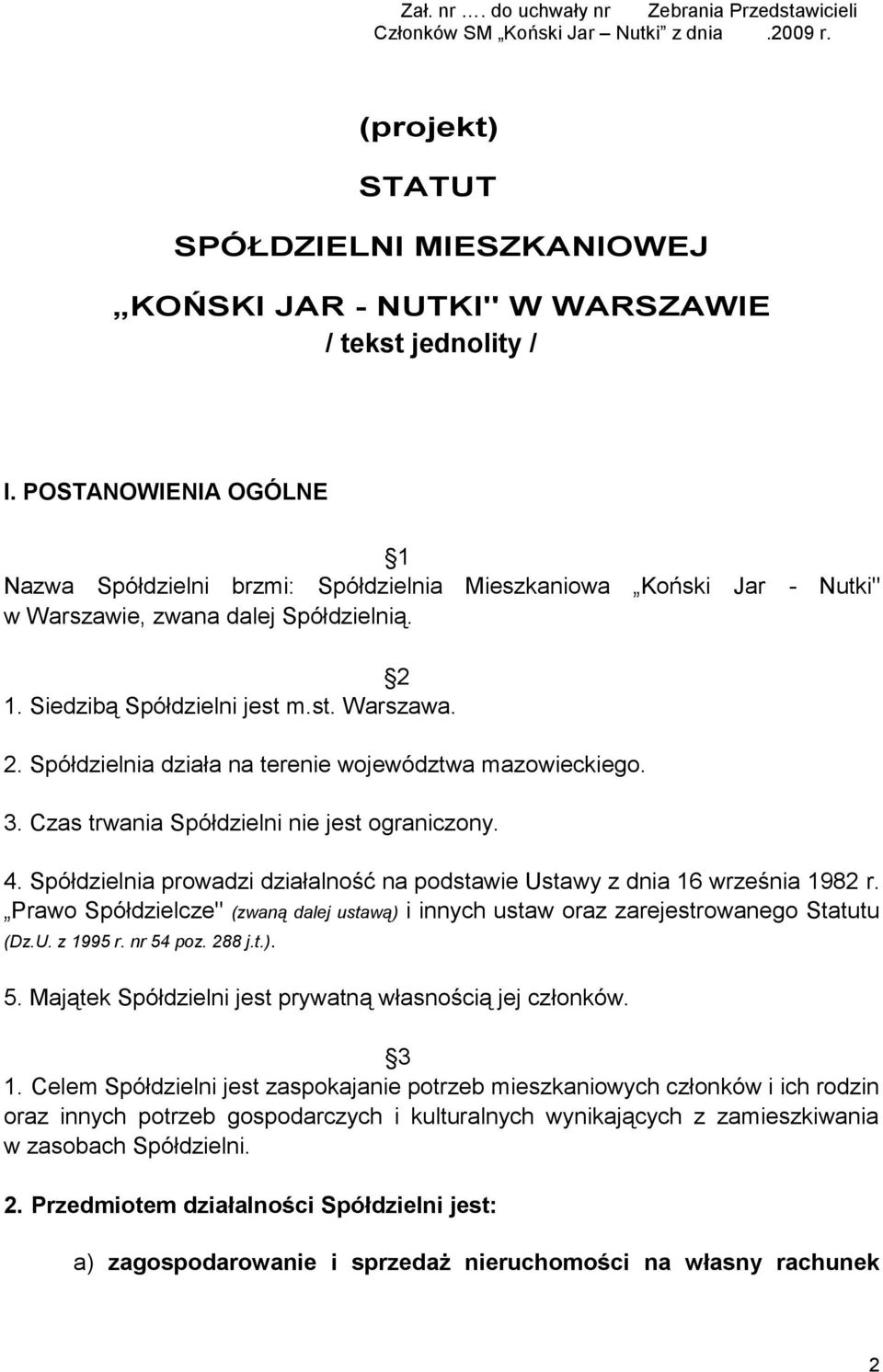 3. Czas trwania Spółdzielni nie jest ograniczony. 4. Spółdzielnia prowadzi działalność na podstawie Ustawy z dnia 16 września 1982 r.