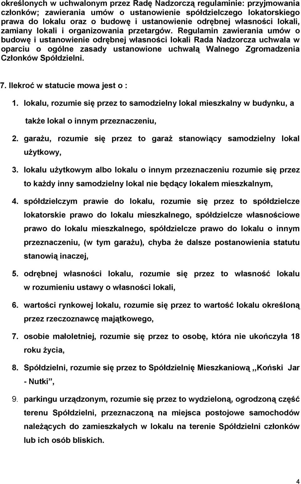 Regulamin zawierania umów o budowę i ustanowienie odrębnej własności lokali Rada Nadzorcza uchwala w oparciu o ogólne zasady ustanowione uchwałą Walnego Zgromadzenia Członków Spółdzielni. 7.