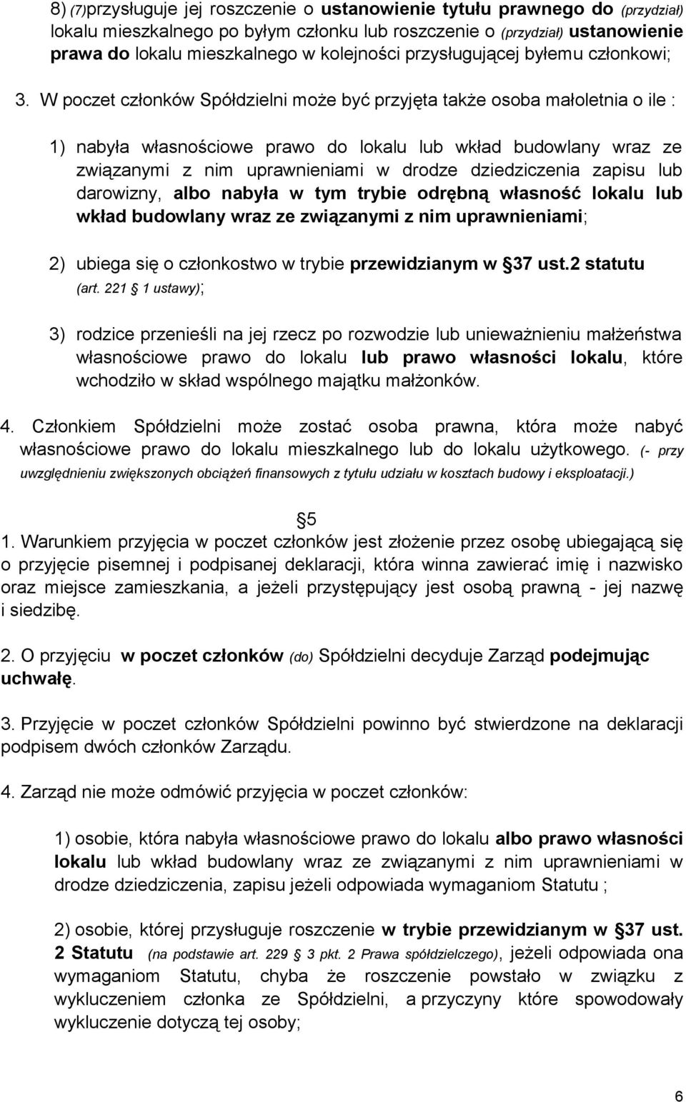 W poczet członków Spółdzielni może być przyjęta także osoba małoletnia o ile : 1) nabyła własnościowe prawo do lokalu lub wkład budowlany wraz ze związanymi z nim uprawnieniami w drodze dziedziczenia