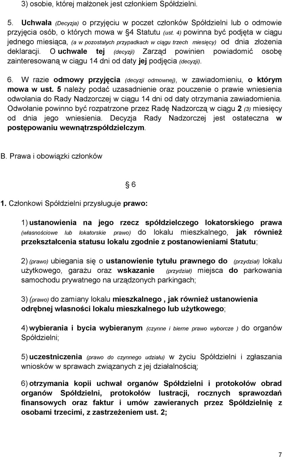 O uchwale tej (decyzji) Zarząd powinien powiadomić osobę zainteresowaną w ciągu 14 dni od daty jej podjęcia (decyzji). 6.