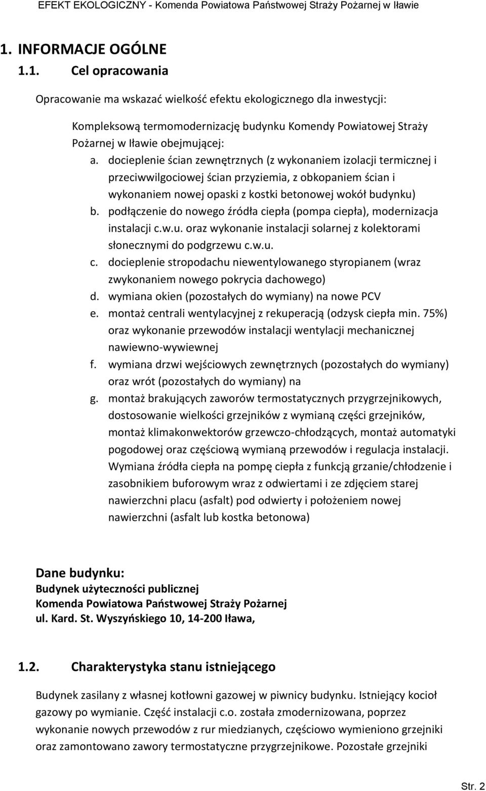 podłączenie do nowego źródła ciepła (pompa ciepła), modernizacja instalacji c.w.u. oraz wykonanie instalacji solarnej z kolektorami słonecznymi do podgrzewu c.w.u. c. docieplenie stropodachu niewentylowanego styropianem (wraz zwykonaniem nowego pokrycia dachowego) d.