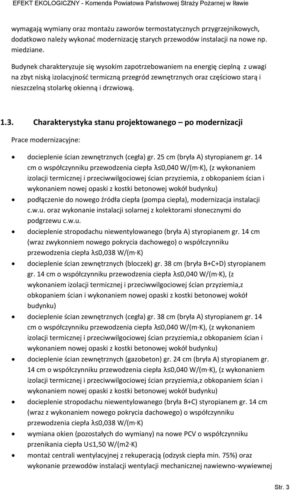 drzwiową. 1.3. Charakterystyka stanu projektowanego po modernizacji Prace modernizacyjne: docieplenie ścian zewnętrznych (cegła) gr. 25 cm (bryła A) styropianem gr.