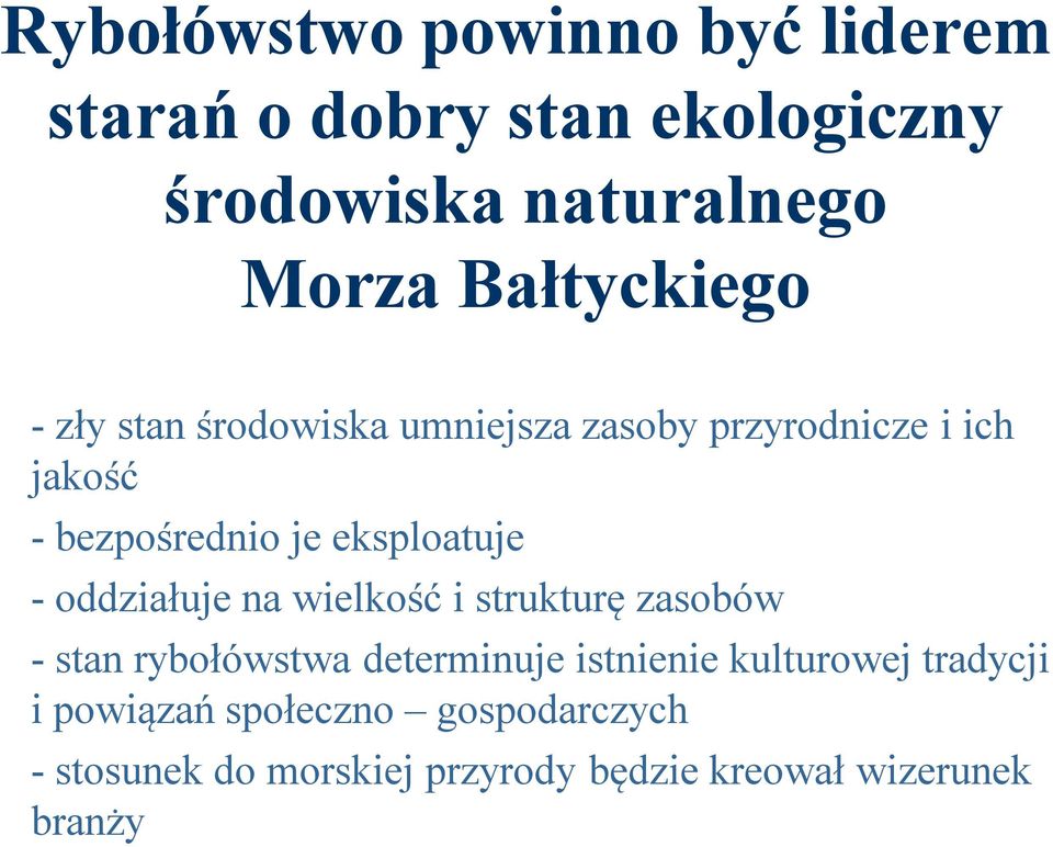 eksploatuje - oddziałuje na wielkość i strukturę zasobów - stan rybołówstwa determinuje istnienie