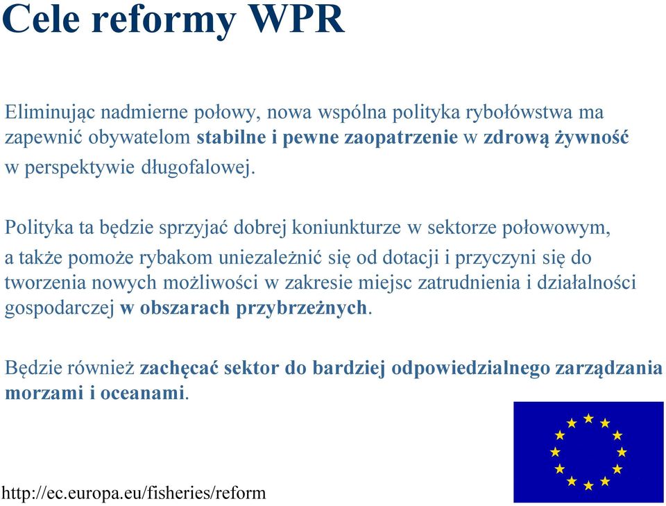 Polityka ta będzie sprzyjać dobrej koniunkturze w sektorze połowowym, a także pomoże rybakom uniezależnić się od dotacji i przyczyni się do