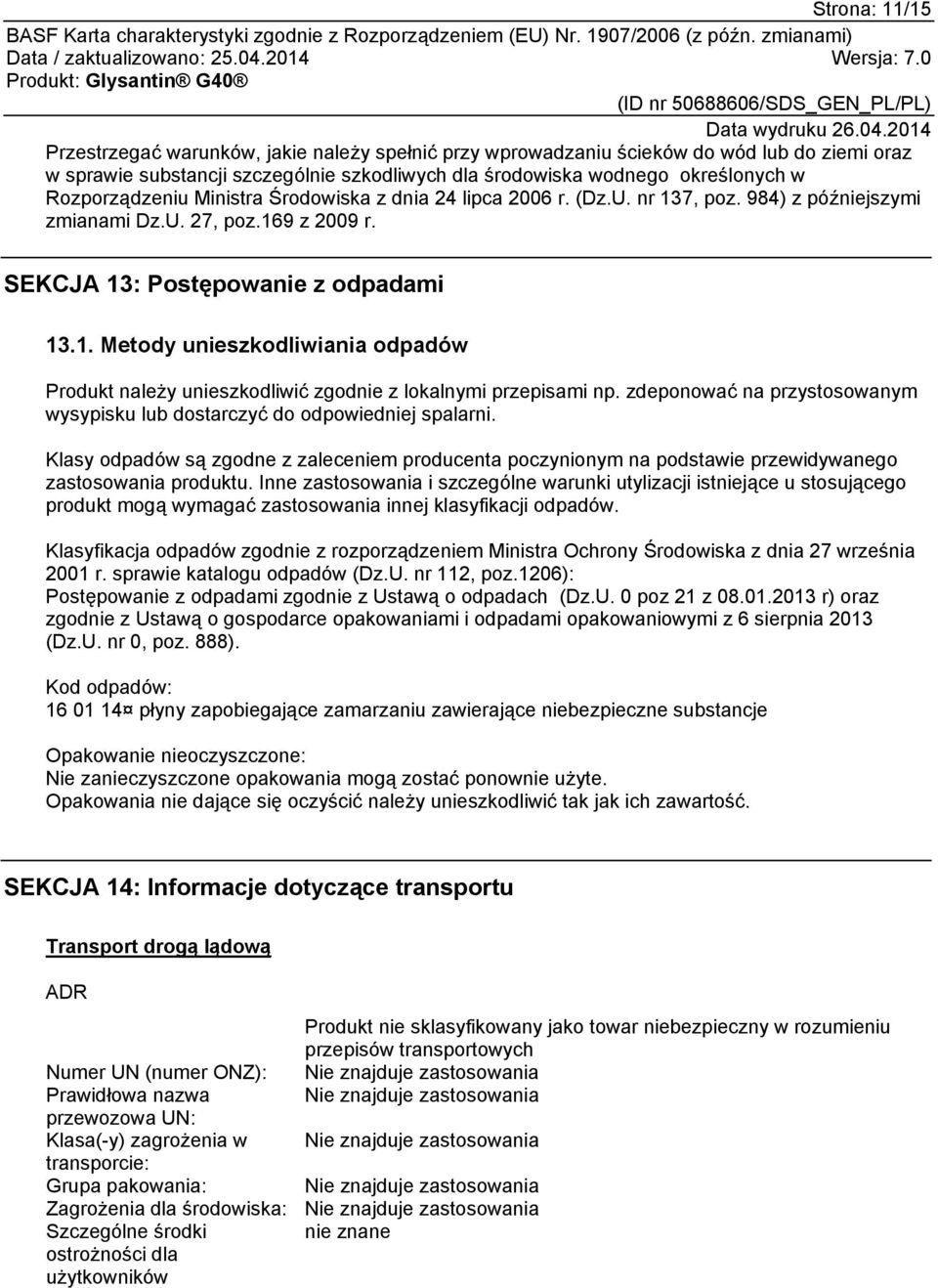 zdeponować na przystosowanym wysypisku lub dostarczyć do odpowiedniej spalarni. Klasy odpadów są zgodne z zaleceniem producenta poczynionym na podstawie przewidywanego produktu.