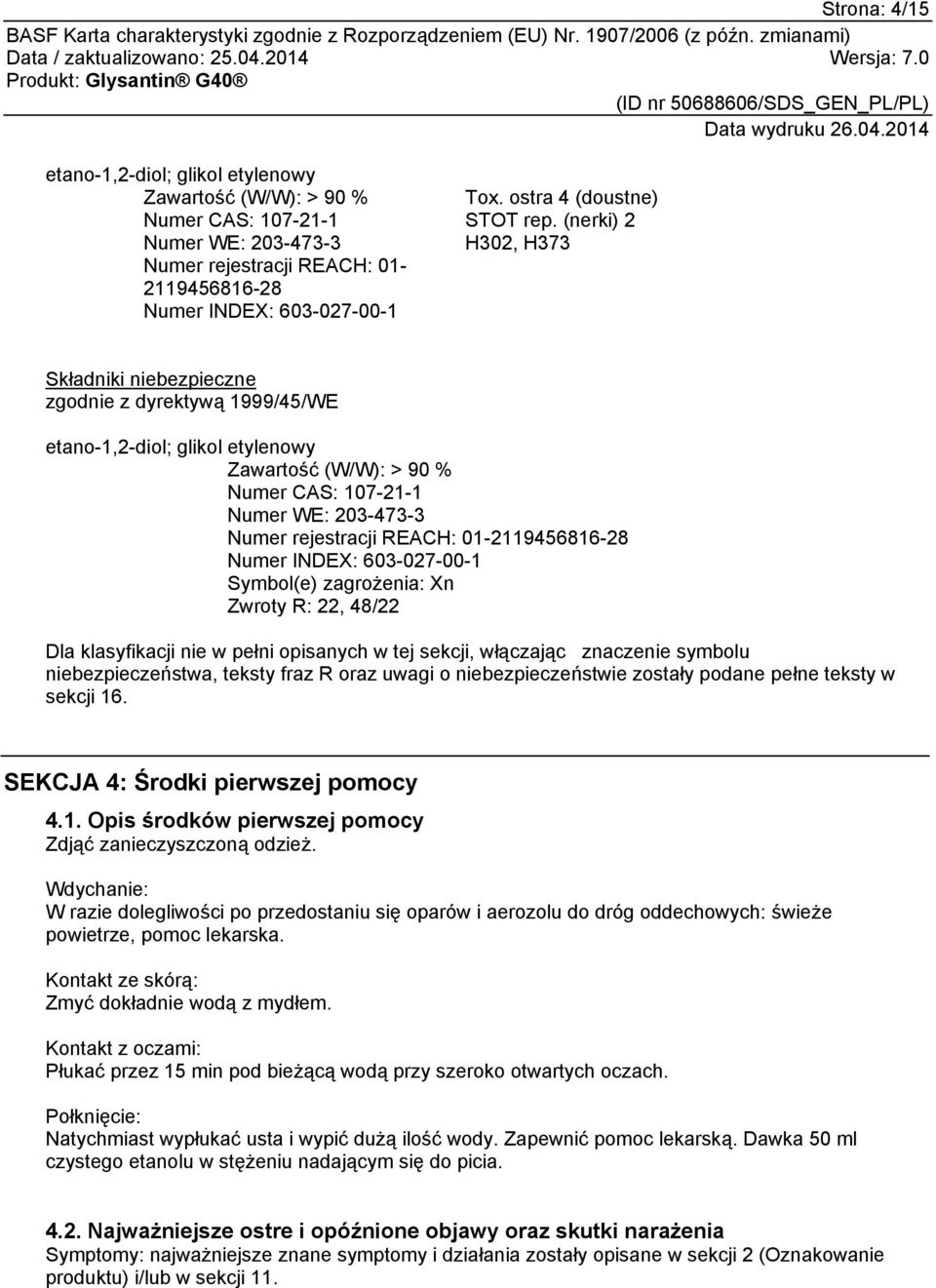 (nerki) 2 H302, H373 Składniki niebezpieczne zgodnie z dyrektywą 1999/45/WE etano-1,2-diol; glikol etylenowy Zawartość (W/W): > 90 % Numer CAS: 107-21-1 Numer WE: 203-473-3 Numer rejestracji REACH: