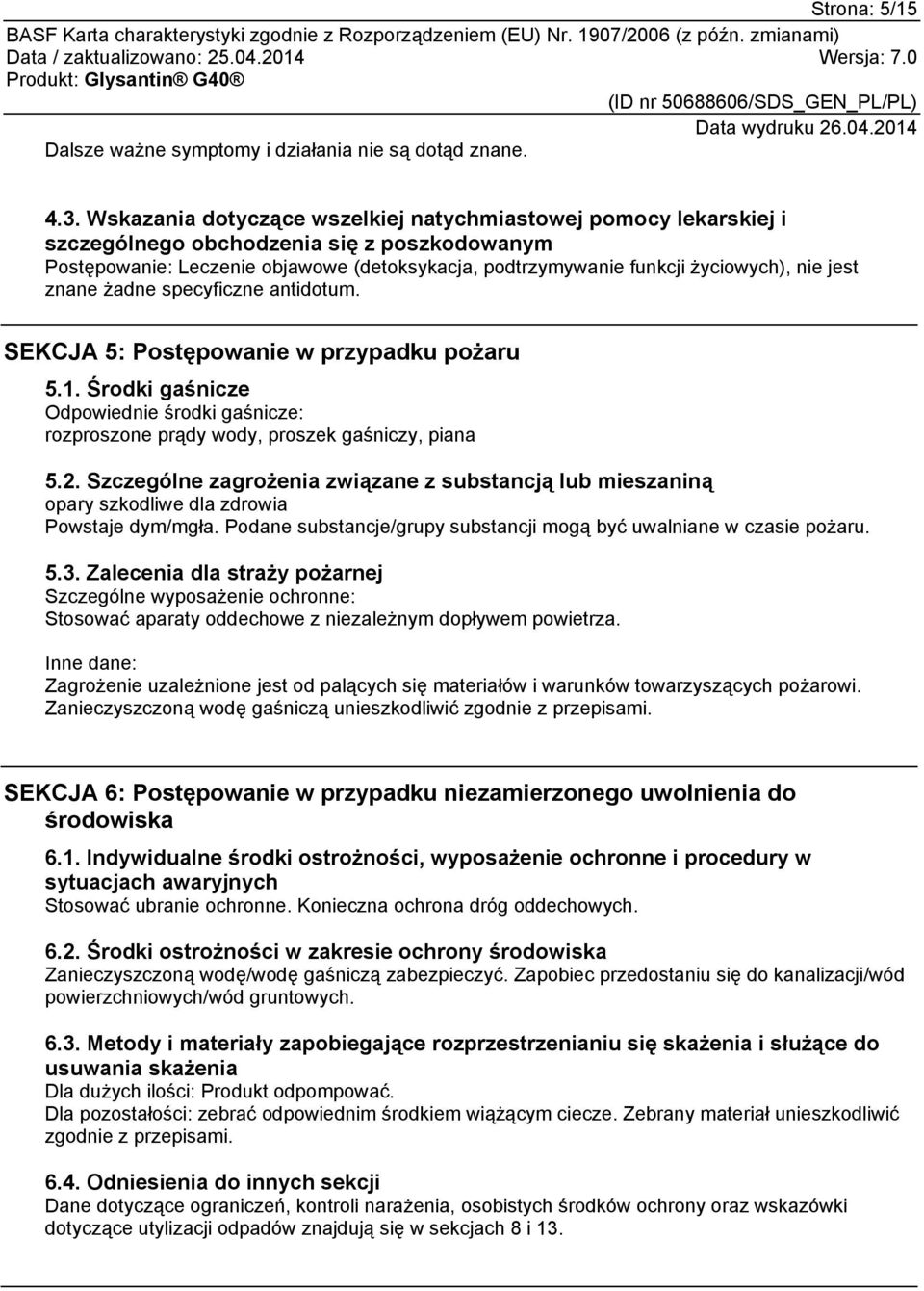 jest znane żadne specyficzne antidotum. SEKCJA 5: Postępowanie w przypadku pożaru 5.1. Środki gaśnicze Odpowiednie środki gaśnicze: rozproszone prądy wody, proszek gaśniczy, piana 5.2.