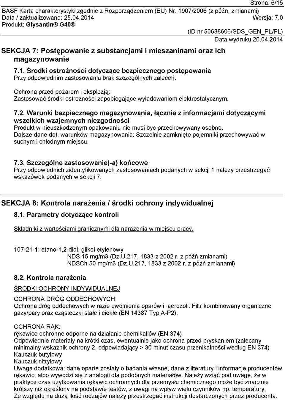 Warunki bezpiecznego magazynowania, łącznie z informacjami dotyczącymi wszelkich wzajemnych niezgodności Produkt w nieuszkodzonym opakowaniu nie musi byc przechowywany osobno. Dalsze dane dot.