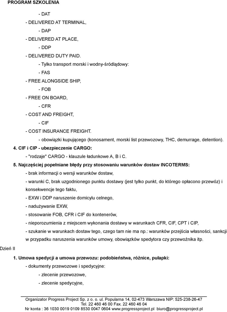 - obowiązki kupującego (konosament, morski list przewozowy, THC, demurrage, detention). 4. CIF i CIP - ubezpieczenie CARGO: - "rodzaje" CARGO - klauzule ładunkowe A, B i C. 5.