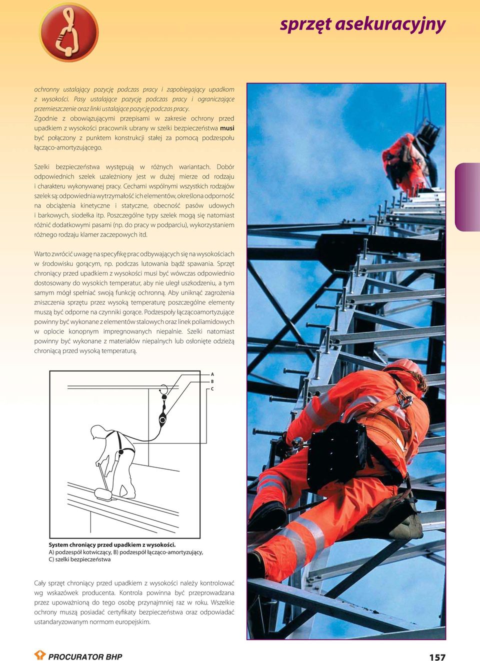 Zgodnie z obowiązującymi przepisami w zakresie ochrony przed upadkiem z wysokości pracownik ubrany w szelki bezpieczeństwa musi być połączony z punktem konstrukcji stałej za pomocą podzespołu