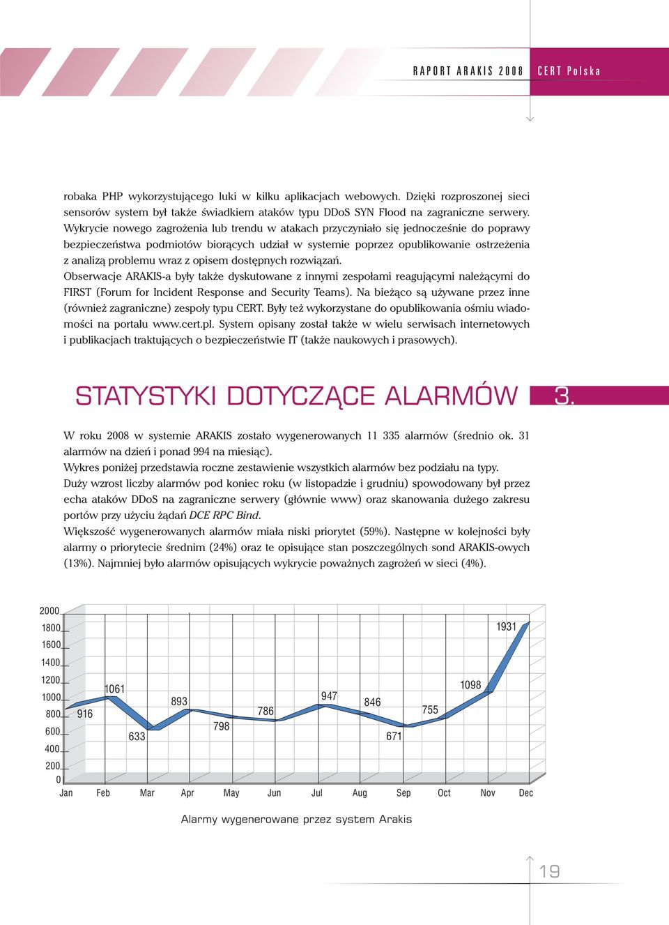 Wykrycie nowego zagrożenia lub trendu w atakach przyczyniało się jednocześnie do poprawy bezpieczeństwa podmiotów biorących udział w systemie poprzez opublikowanie ostrzeżenia z analizą problemu wraz