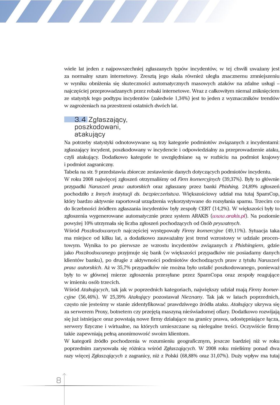 Wraz z całkowitym niemal zniknięciem ze statystyk tego podtypu incydentów (zaledwie 1,34%) jest to jeden z wyznaczników trendów w zagrożeniach na przestrzeni ostatnich dwóch lat. 3.