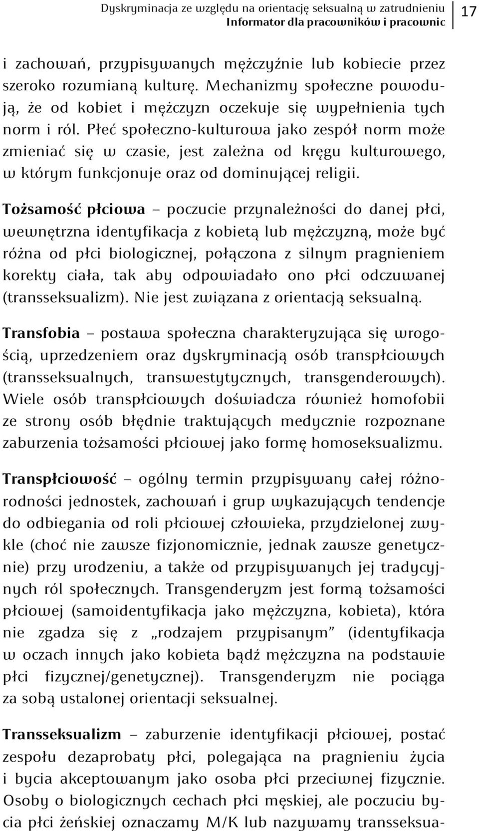 Płeć społeczno-kulturowa jako zespół norm może zmieniać się w czasie, jest zależna od kręgu kulturowego, w którym funkcjonuje oraz od dominującej religii.